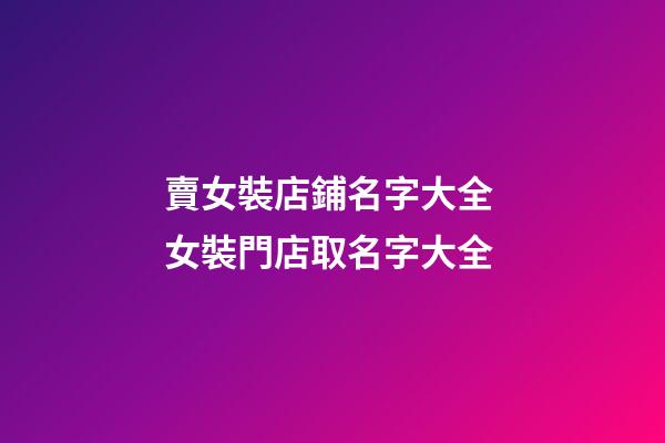 賣女裝店鋪名字大全 女裝門店取名字大全-第1張-店鋪起名-玄機派